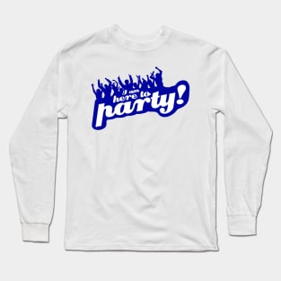 I Am Here To Party! Long Sleeve T-Shirt